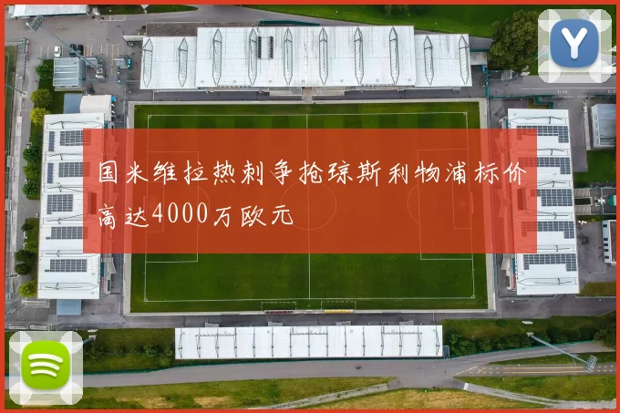 国米维拉热刺争抢琼斯利物浦标价高达4000万欧元